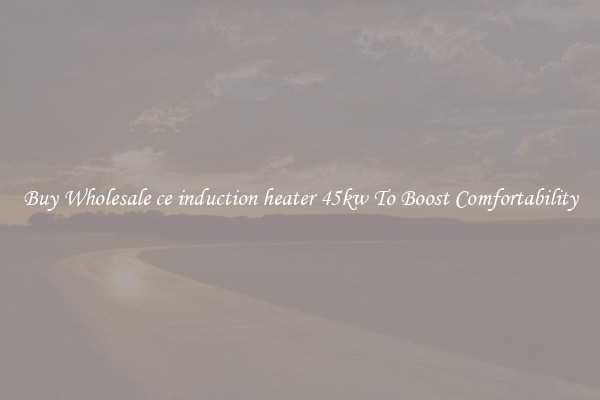 Buy Wholesale ce induction heater 45kw To Boost Comfortability