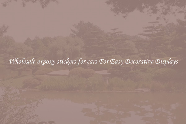 Wholesale expoxy stickers for cars For Easy Decorative Displays