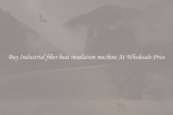 Buy Industrial fiber heat insulation machine At Wholesale Price