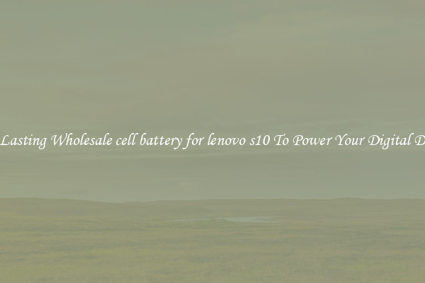 Long Lasting Wholesale cell battery for lenovo s10 To Power Your Digital Devices