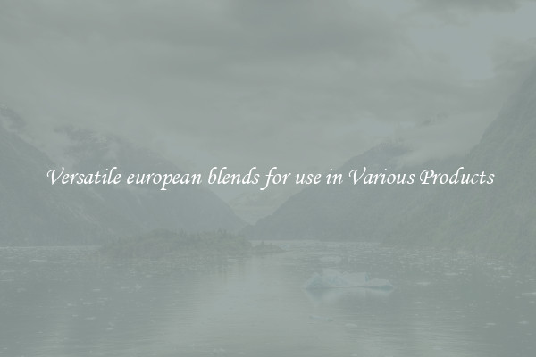 Versatile european blends for use in Various Products