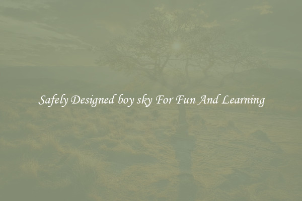 Safely Designed boy sky For Fun And Learning