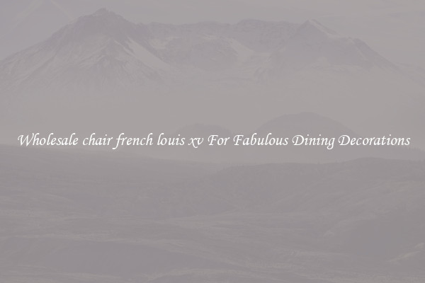 Wholesale chair french louis xv For Fabulous Dining Decorations