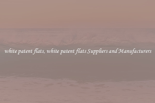 white patent flats, white patent flats Suppliers and Manufacturers