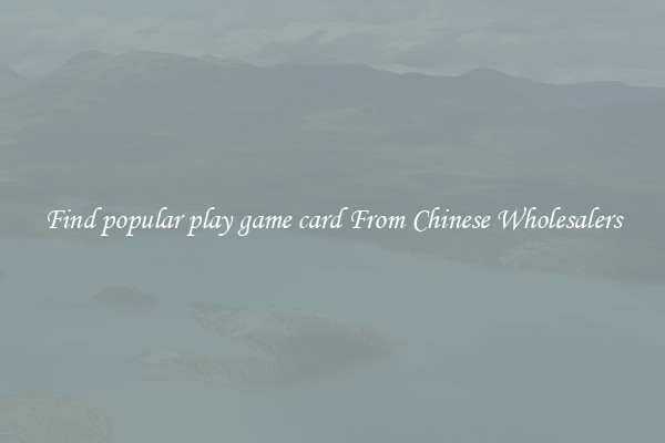 Find popular play game card From Chinese Wholesalers