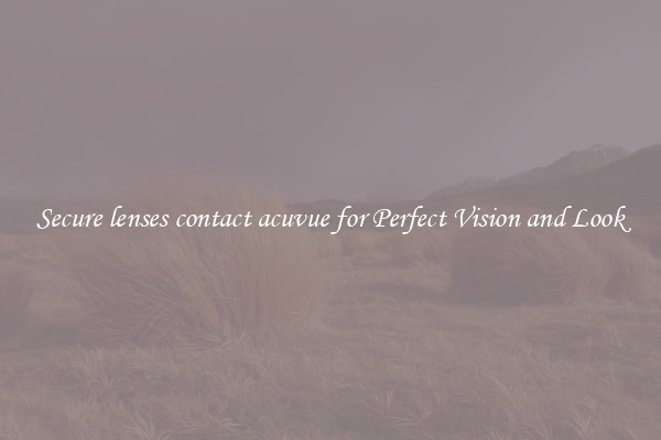 Secure lenses contact acuvue for Perfect Vision and Look