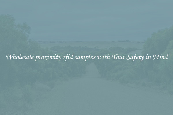 Wholesale proximity rfid samples with Your Safety in Mind