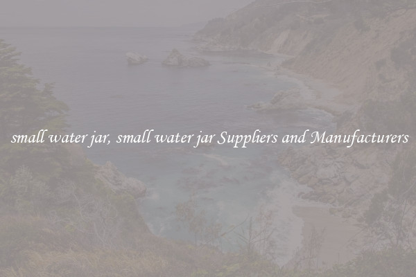 small water jar, small water jar Suppliers and Manufacturers