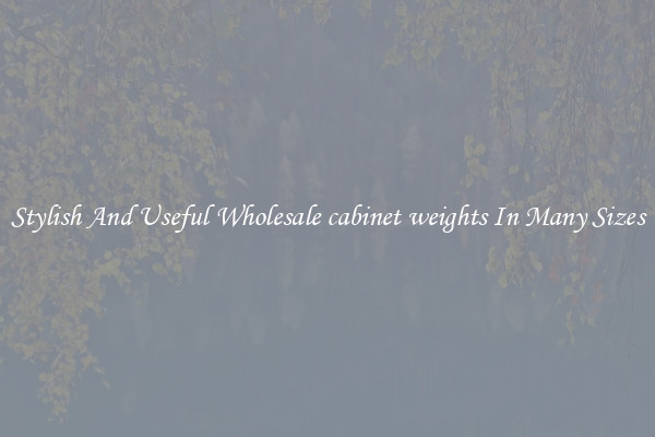 Stylish And Useful Wholesale cabinet weights In Many Sizes