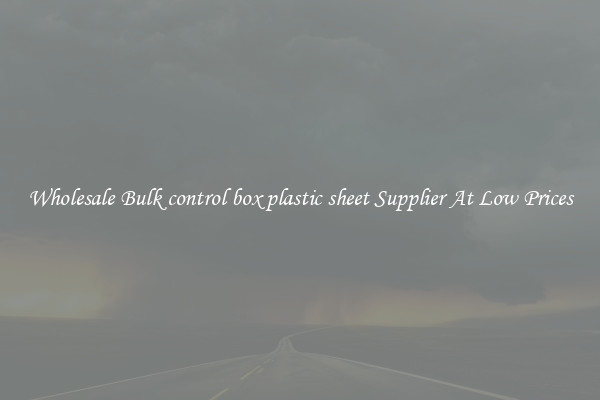 Wholesale Bulk control box plastic sheet Supplier At Low Prices
