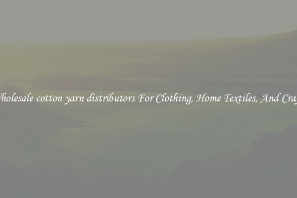 Wholesale cotton yarn distributors For Clothing, Home Textiles, And Crafts