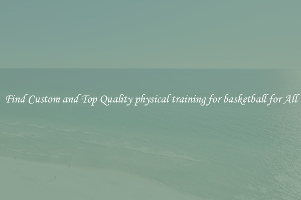 Find Custom and Top Quality physical training for basketball for All
