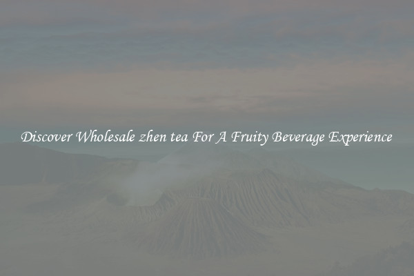 Discover Wholesale zhen tea For A Fruity Beverage Experience 