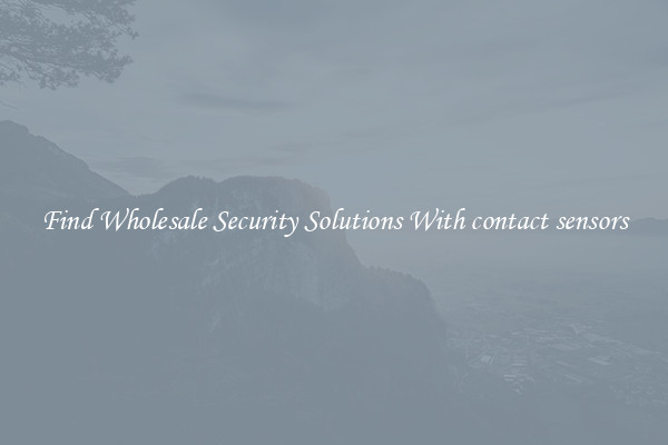 Find Wholesale Security Solutions With contact sensors