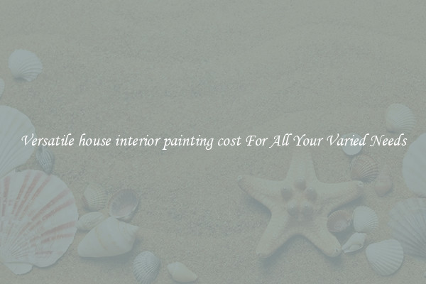 Versatile house interior painting cost For All Your Varied Needs