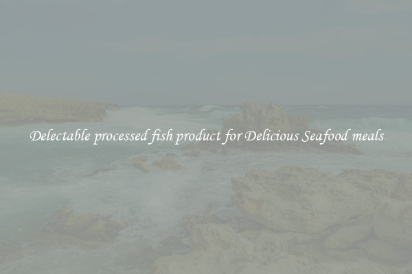 Delectable processed fish product for Delicious Seafood meals