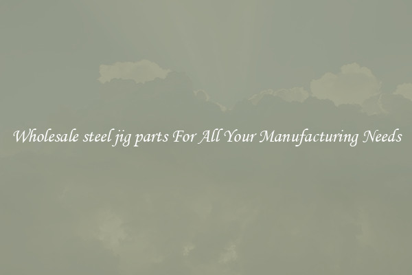Wholesale steel jig parts For All Your Manufacturing Needs