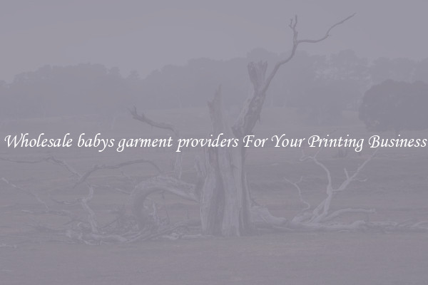 Wholesale babys garment providers For Your Printing Business