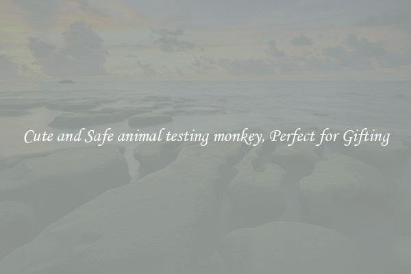 Cute and Safe animal testing monkey, Perfect for Gifting