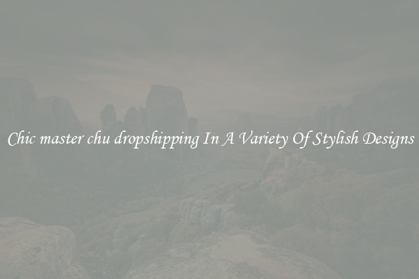 Chic master chu dropshipping In A Variety Of Stylish Designs