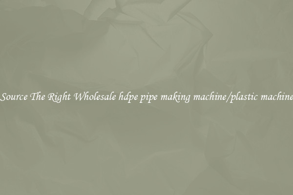 Source The Right Wholesale hdpe pipe making machine/plastic machine