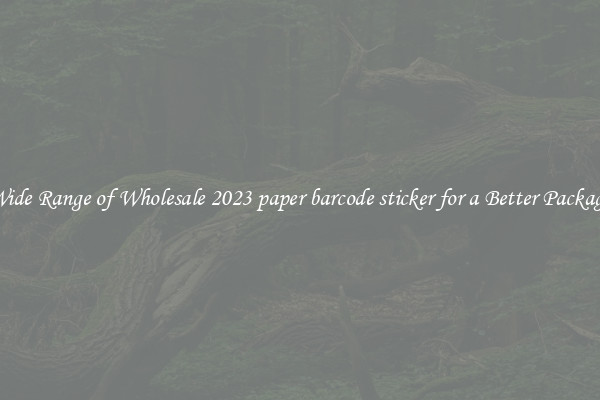 A Wide Range of Wholesale 2023 paper barcode sticker for a Better Packaging 