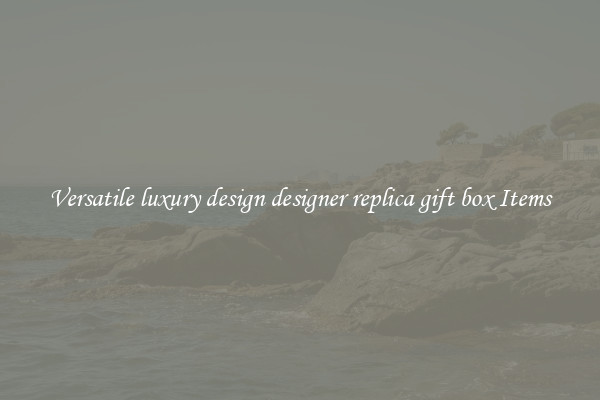 Versatile luxury design designer replica gift box Items