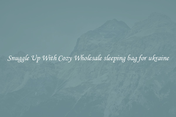Snuggle Up With Cozy Wholesale sleeping bag for ukraine