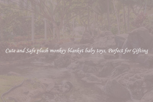 Cute and Safe plush monkey blanket baby toys, Perfect for Gifting