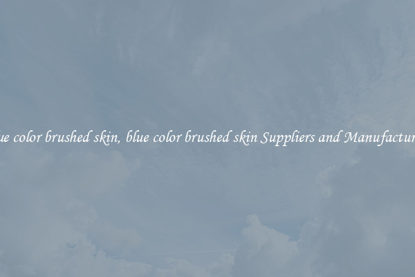 blue color brushed skin, blue color brushed skin Suppliers and Manufacturers