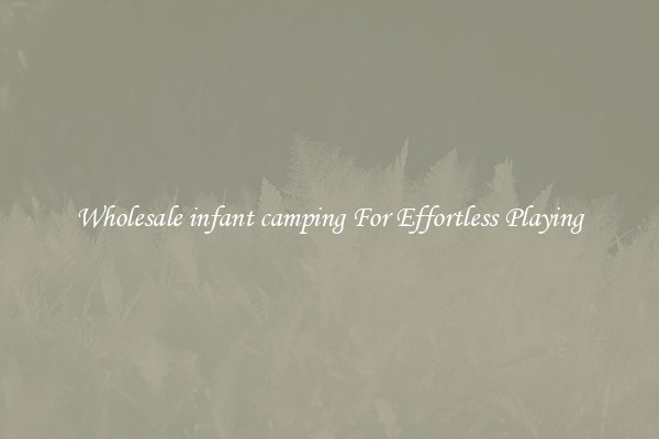 Wholesale infant camping For Effortless Playing