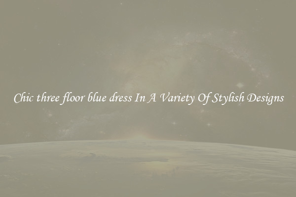 Chic three floor blue dress In A Variety Of Stylish Designs