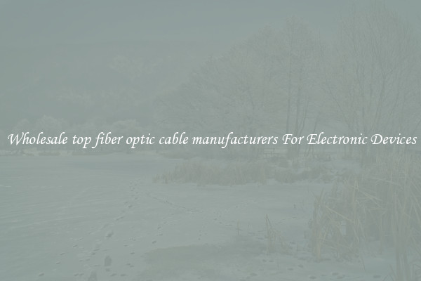 Wholesale top fiber optic cable manufacturers For Electronic Devices