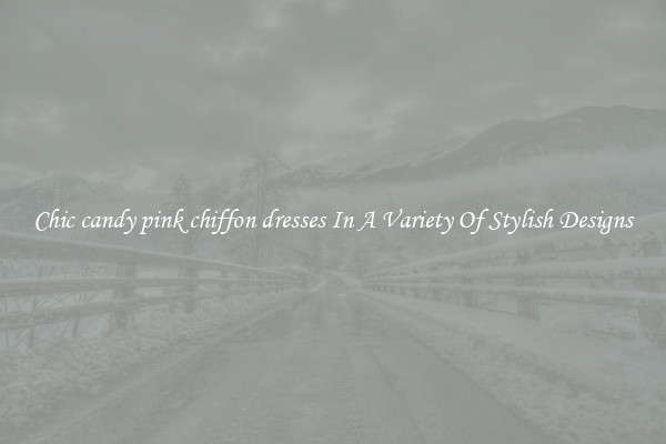 Chic candy pink chiffon dresses In A Variety Of Stylish Designs