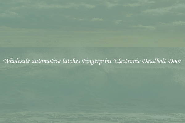 Wholesale automotive latches Fingerprint Electronic Deadbolt Door 