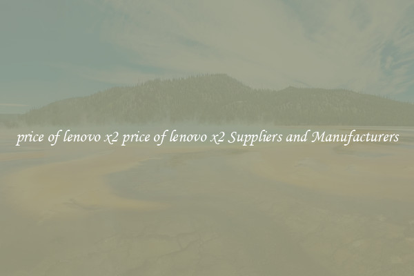 price of lenovo x2 price of lenovo x2 Suppliers and Manufacturers