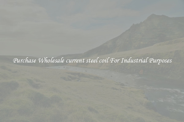 Purchase Wholesale current steel coil For Industrial Purposes