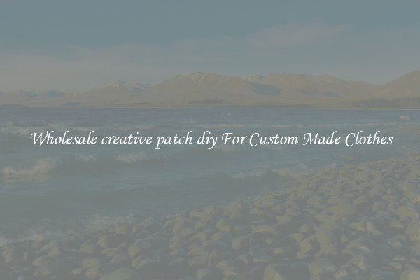 Wholesale creative patch diy For Custom Made Clothes