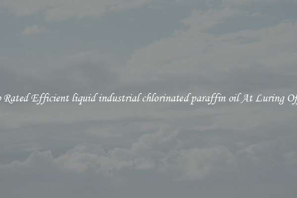 Top Rated Efficient liquid industrial chlorinated paraffin oil At Luring Offers