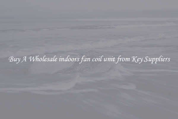 Buy A Wholesale indoors fan coil unit from Key Suppliers