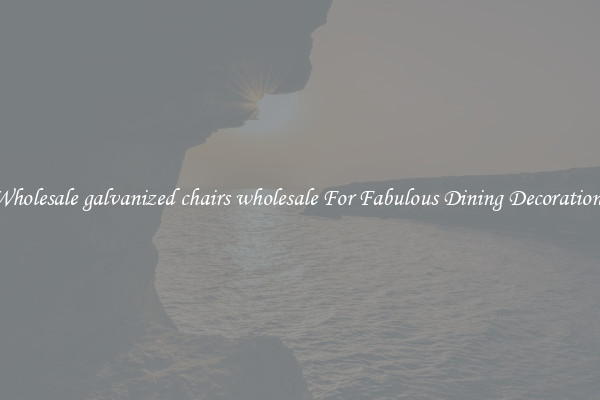 Wholesale galvanized chairs wholesale For Fabulous Dining Decorations