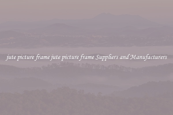 jute picture frame jute picture frame Suppliers and Manufacturers