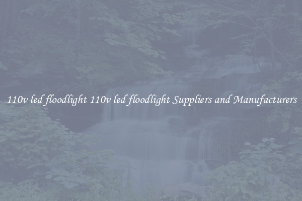 110v led floodlight 110v led floodlight Suppliers and Manufacturers