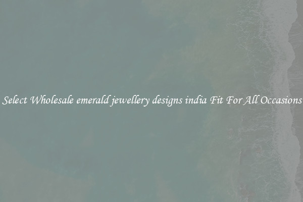 Select Wholesale emerald jewellery designs india Fit For All Occasions