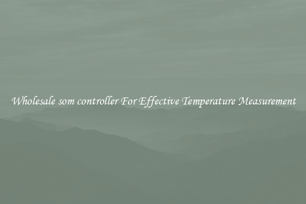 Wholesale som controller For Effective Temperature Measurement