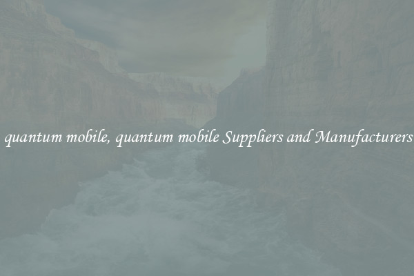 quantum mobile, quantum mobile Suppliers and Manufacturers