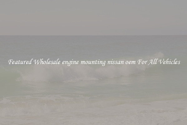 Featured Wholesale engine mounting nissan oem For All Vehicles