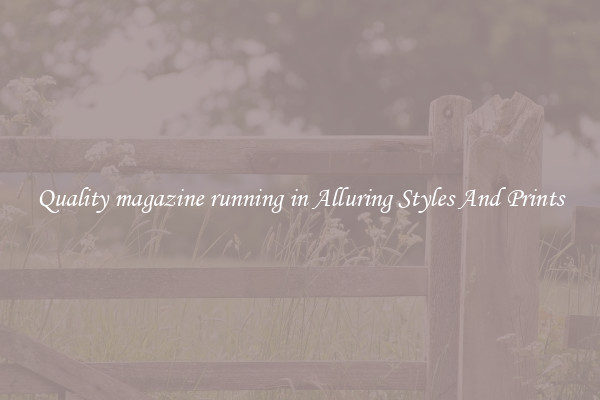 Quality magazine running in Alluring Styles And Prints