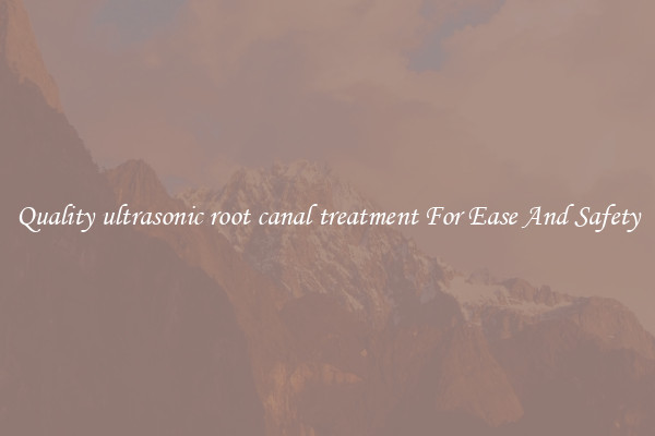 Quality ultrasonic root canal treatment For Ease And Safety