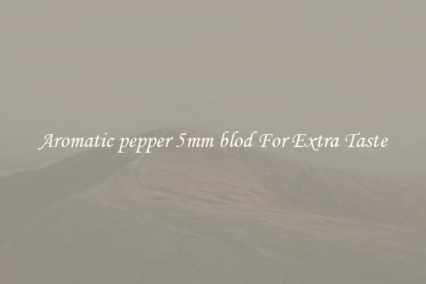 Aromatic pepper 5mm blod For Extra Taste